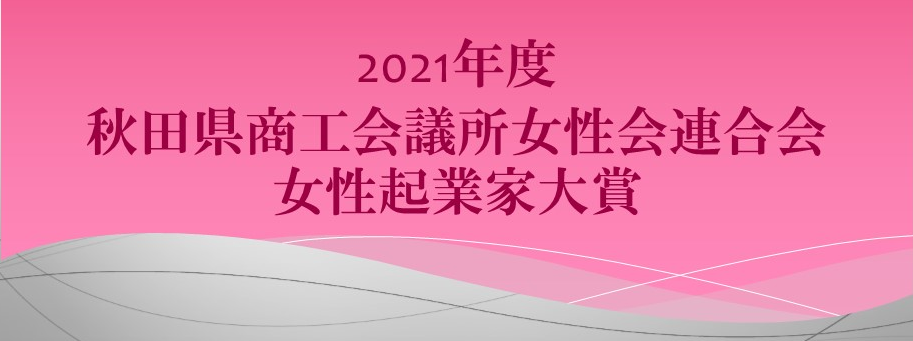 2021年度「秋田県商工会議所女性会連合会女性起業家大賞」